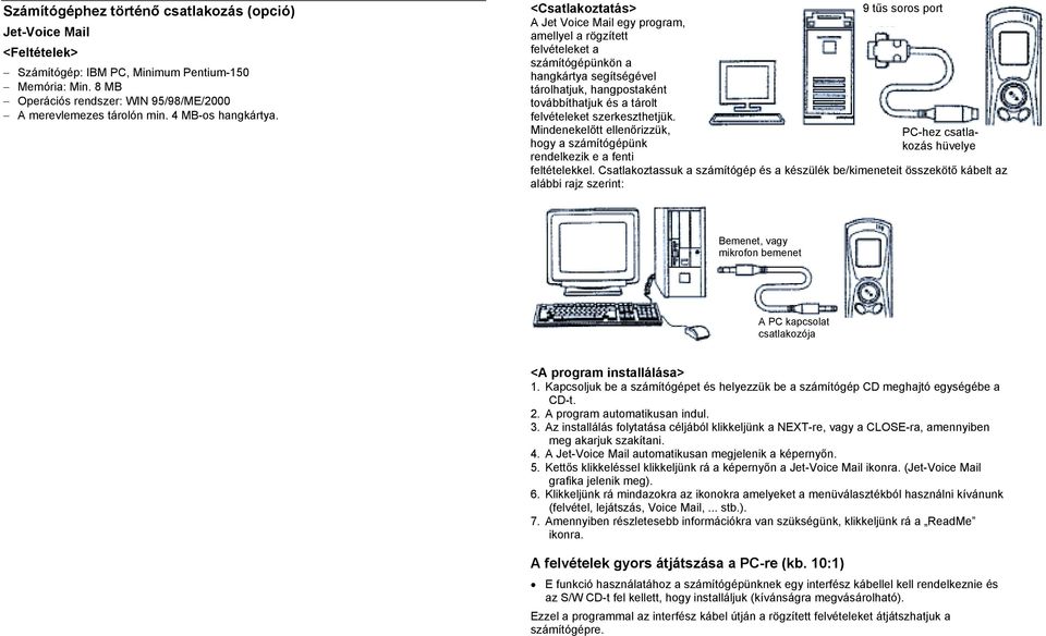 <Csatlakoztatás> A Jet Voice Mail egy program, amellyel a rögzített felvételeket a számítógépünkön a hangkártya segítségével tárolhatjuk, hangpostaként továbbíthatjuk és a tárolt felvételeket