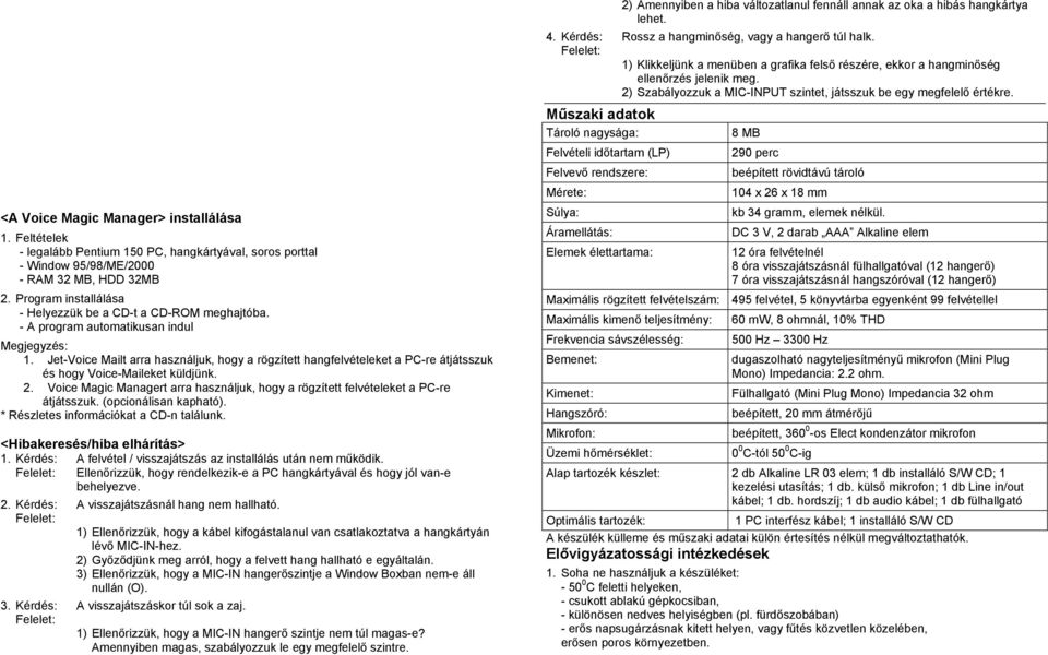 Jet-Voice Mailt arra használjuk, hogy a rögzített hangfelvételeket a PC-re átjátsszuk és hogy Voice-Maileket küldjünk. 2.