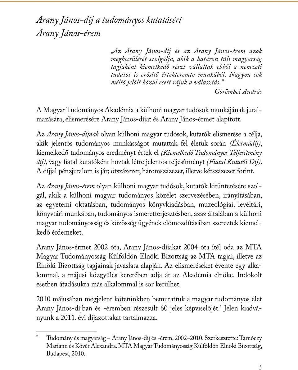 Görömbei András A Magyar Tudományos Akadémia a külhoni magyar tudósok munkájának jutalmazására, elismerésére Arany János-díjat és Arany János-érmet alapított.