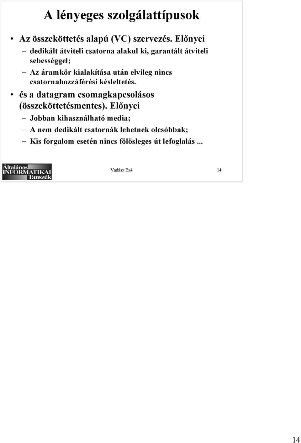 elvileg nincs csatornahozzáférési késleltetés. és a datagram csomagkapcsolásos (összeköttetésmentes).