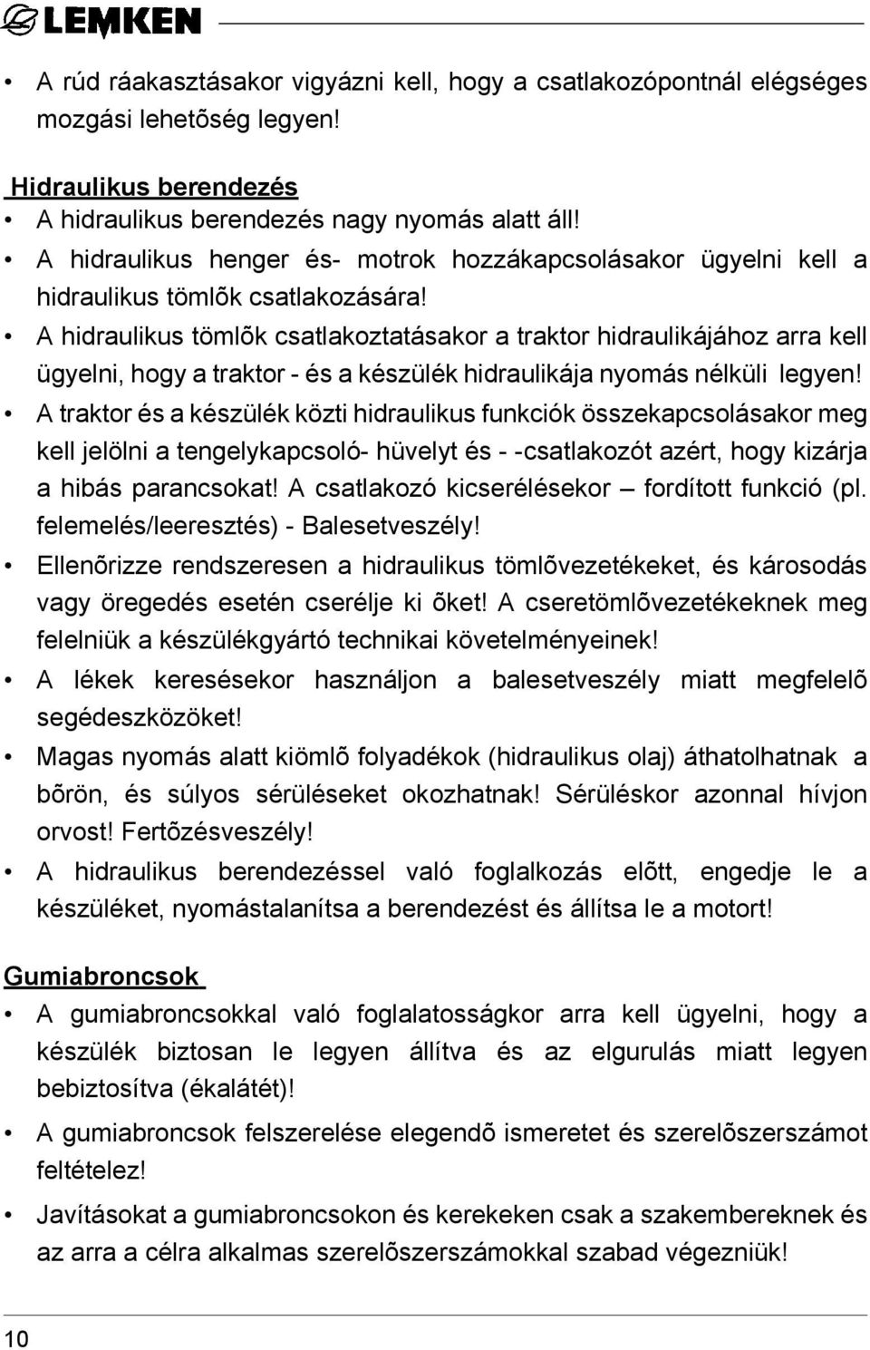 A hidraulikus tömlõk csatlakoztatásakor a traktor hidraulikájához arra kell ügyelni, hogy a traktor - és a készülék hidraulikája nyomás nélküli legyen!