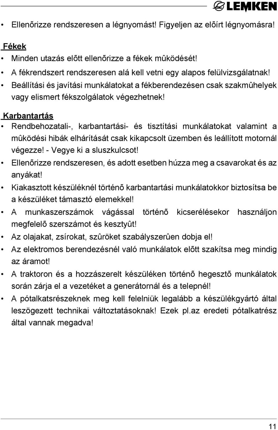 Karbantartás Rendbehozatali-, karbantartási- és tisztítási munkálatokat valamint a mûködési hibák elhárítását csak kikapcsolt üzemben és leállított motornál végezze! - Vegye ki a sluszkulcsot!