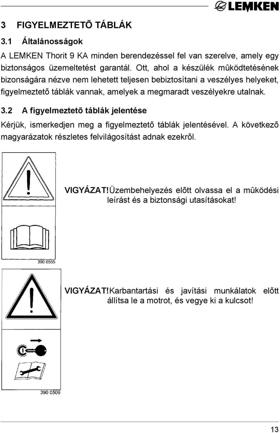 veszélyekre utalnak. 3.2 A figyelmeztetõ táblák jelentése Kérjük, ismerkedjen meg a figyelmeztetõ táblák jelentésével.