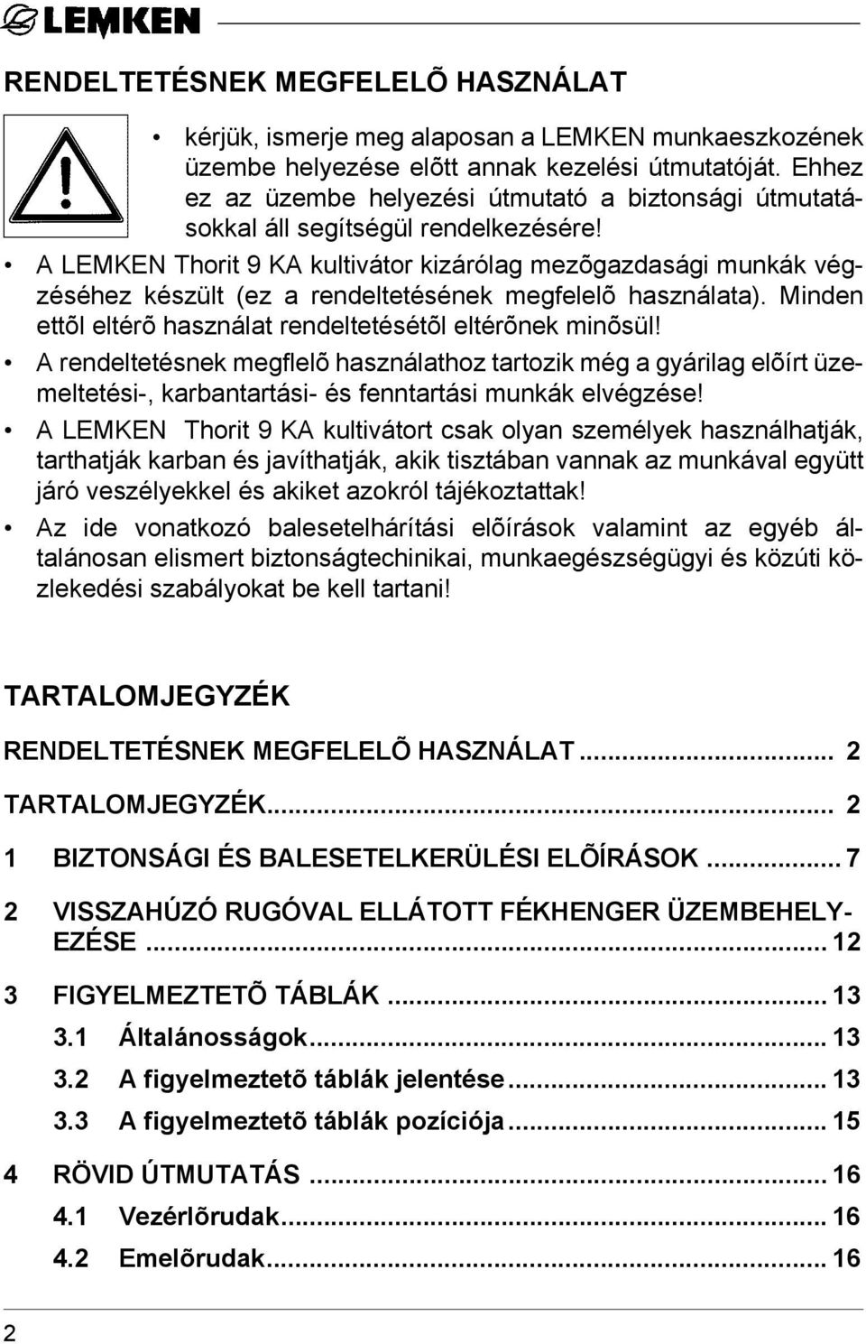 A LEMKEN Thorit 9 KA kultivátor kizárólag mezõgazdasági munkák végzéséhez készült (ez a rendeltetésének megfelelõ használata). Minden ettõl eltérõ használat rendeltetésétõl eltérõnek minõsül!