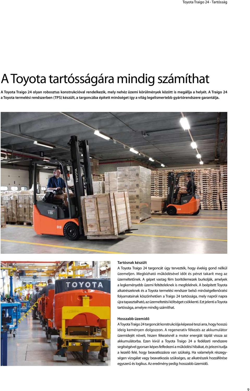 Tartósnak készült A Toyota Traigo 24 targoncát úgy tervezték, hogy évekig gond nélkül üzemeljen. Megbízható működésével időt és pénzt takarít meg az üzemeltetőnek.