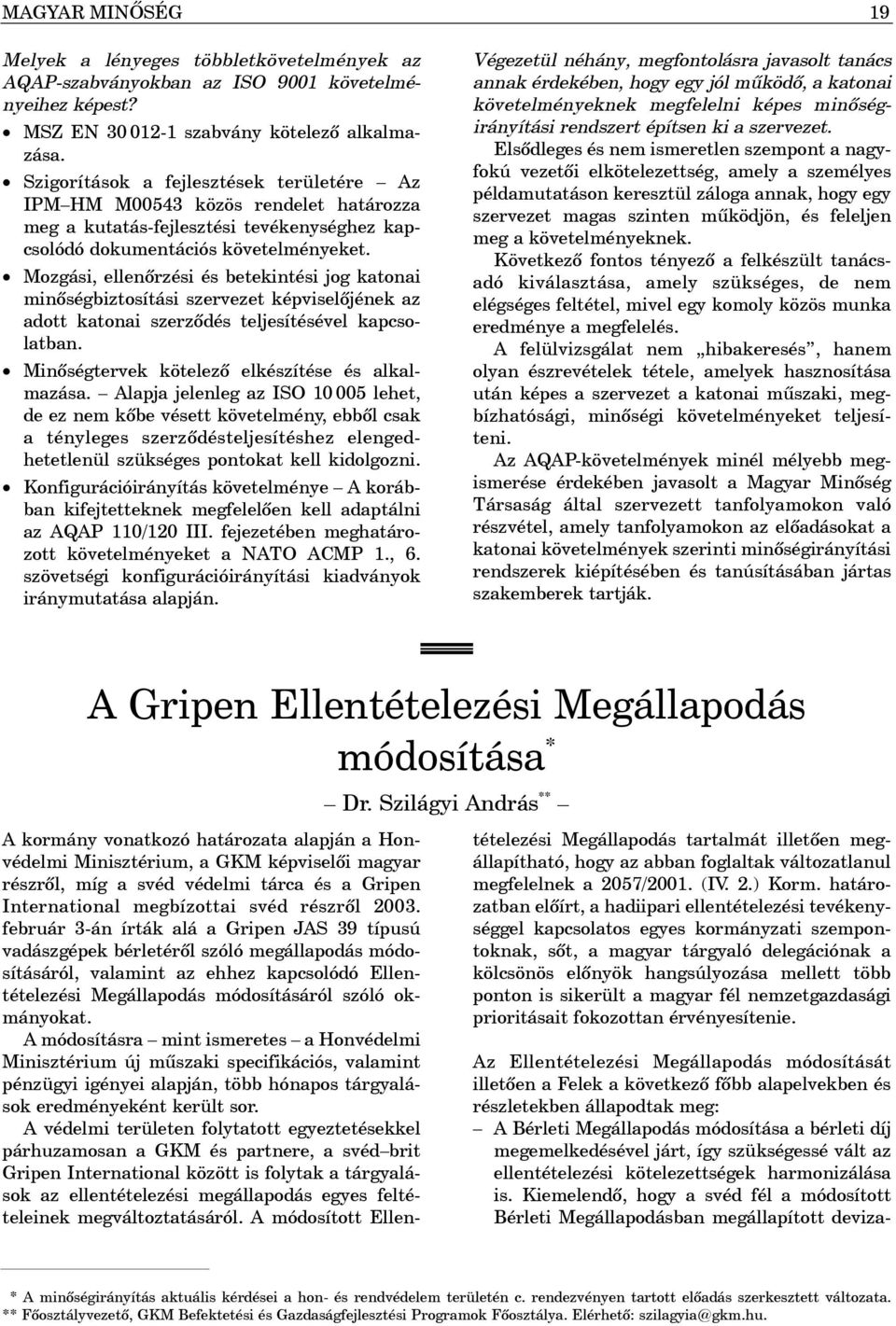 Mozgási, ellenõrzési és betekintési jog katonai minõségbiztosítási szervezet képviselõjének az adott katonai szerzõdés teljesítésével kapcsolatban. Minõségtervek kötelezõ elkészítése és alkalmazása.