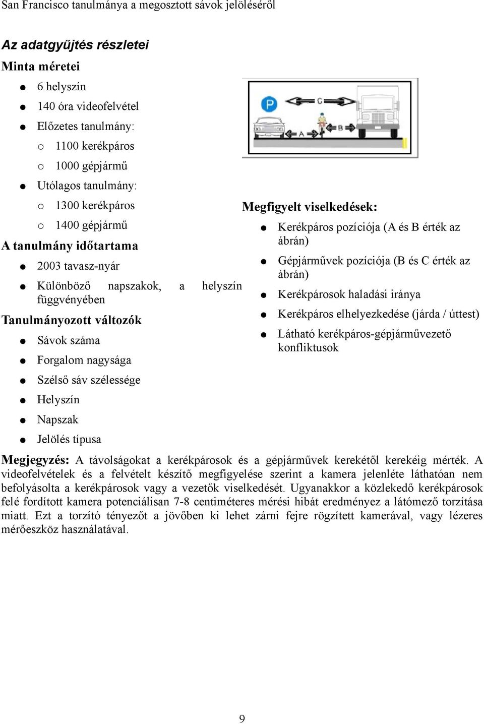 Kerékpáros pozíciója (A és B érték az ábrán) Gépjárművek pozíciója (B és C érték az ábrán) Kerékpárosok haladási iránya Kerékpáros elhelyezkedése (járda / úttest) Látható kerékpáros-gépjárművezető