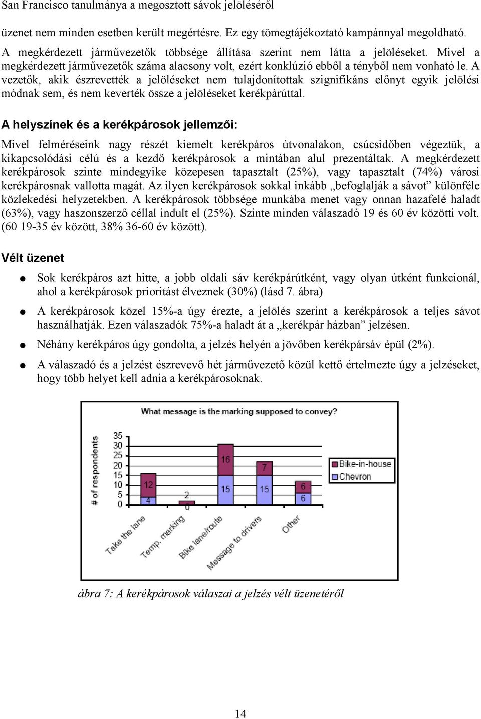 A vezetők, akik észrevették a jelöléseket nem tulajdonítottak szignifikáns előnyt egyik jelölési módnak sem, és nem keverték össze a jelöléseket kerékpárúttal.