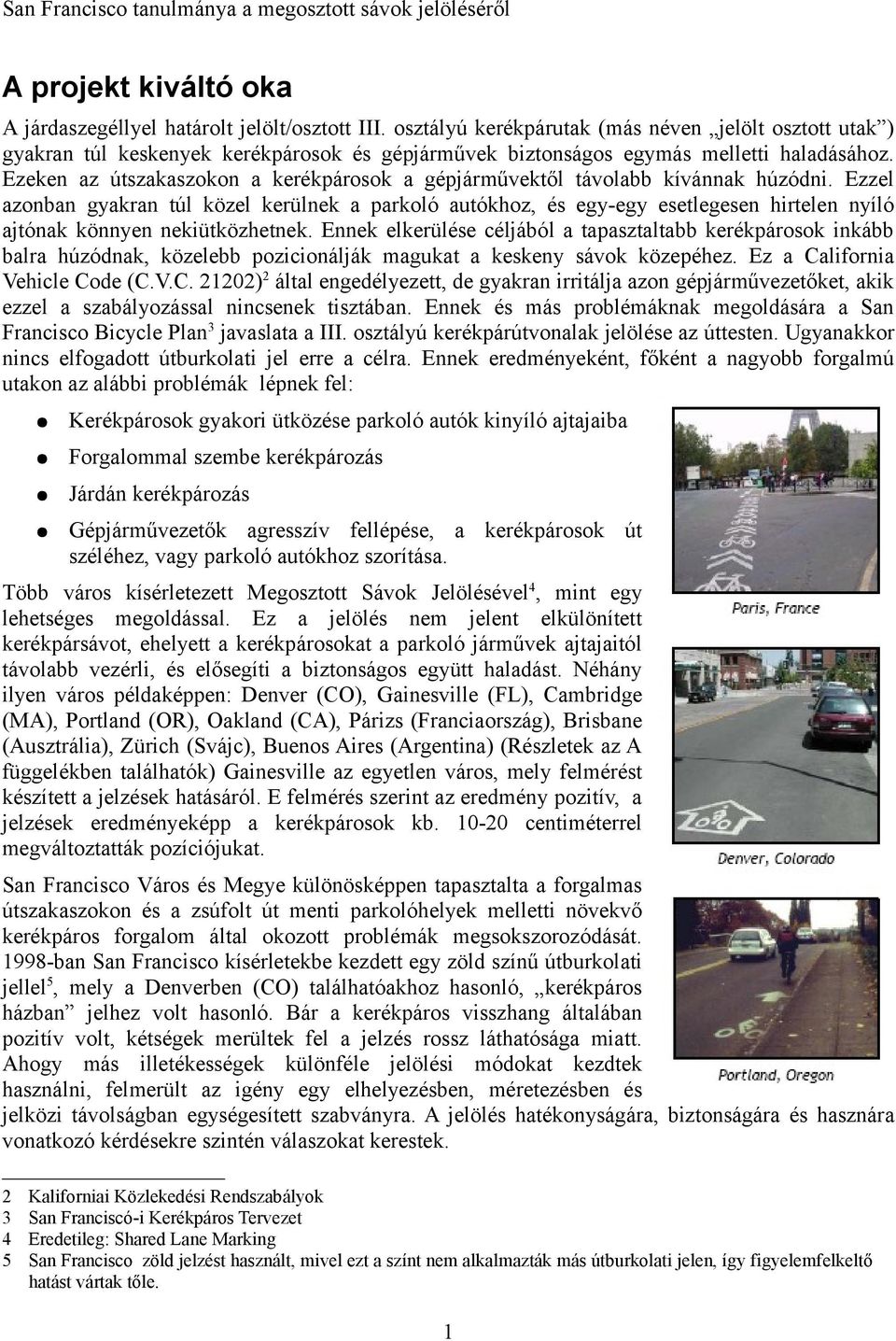 Ezeken az útszakaszokon a kerékpárosok a gépjárművektől távolabb kívánnak húzódni.