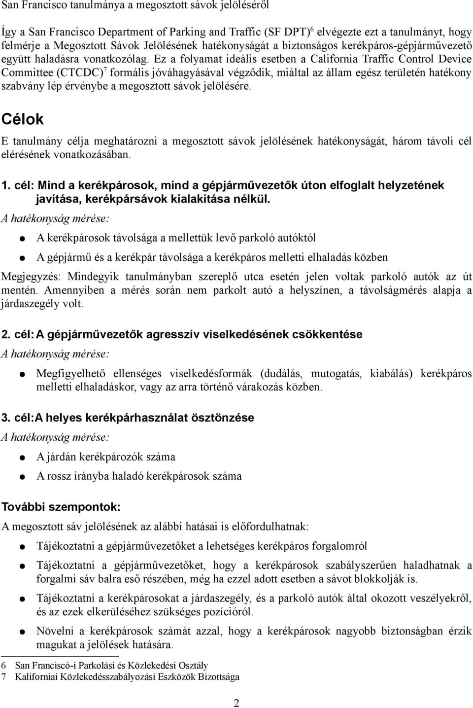 Ez a folyamat ideális esetben a California Traffic Control Device Committee (CTCDC) 7 formális jóváhagyásával végződik, miáltal az állam egész területén hatékony szabvány lép érvénybe a megosztott