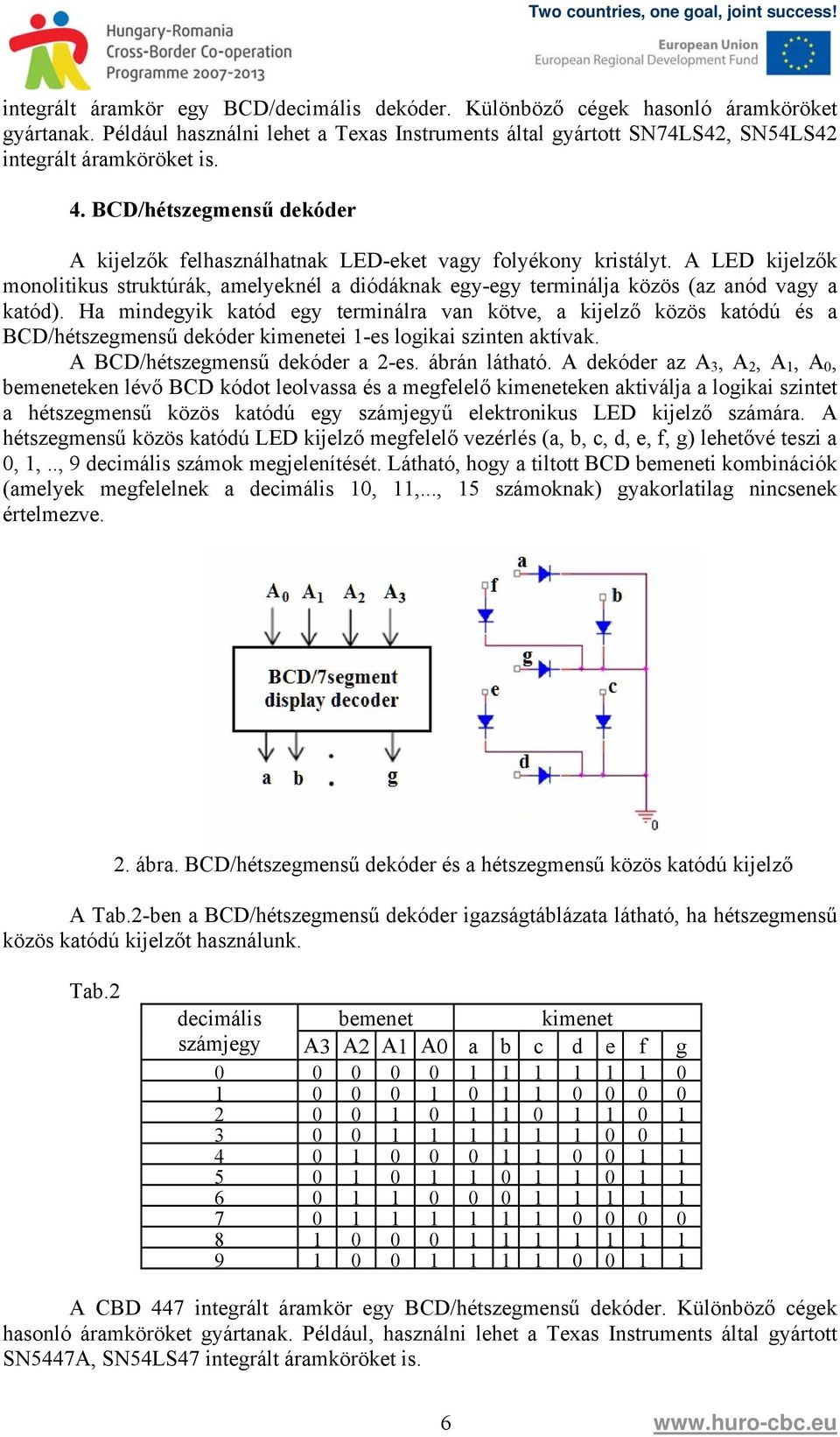 Ha mindegyik katód egy terminálra van kötve, a kijelző közös katódú és a BCD/hétszegmensű dekóder kimenetei 1-es logikai szinten aktívak. A BCD/hétszegmensű dekóder a 2-es. ábrán látható.