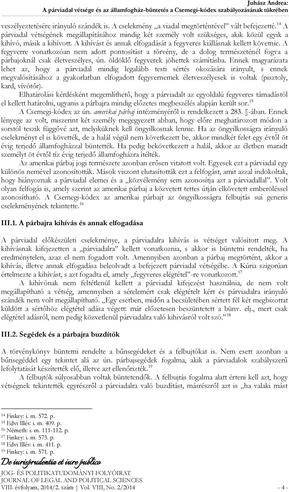 A fegyverre vonatkozóan nem adott pontosítást a törvény, de a dolog természeténél fogva a párbajoknál csak életveszélyes, ún. öldöklő fegyverek jöhettek számításba.