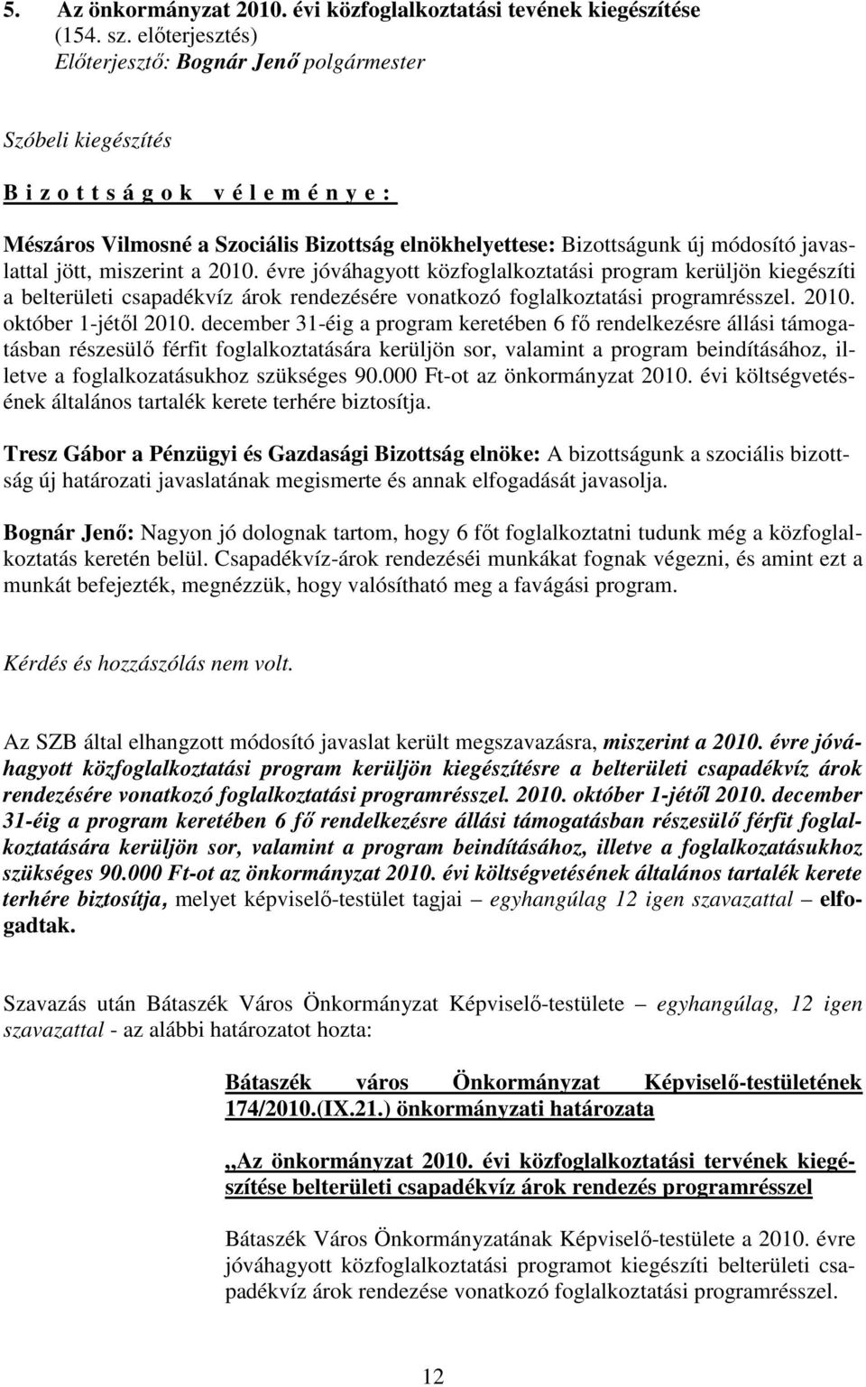 évre jóváhagyott közfoglalkoztatási program kerüljön kiegészíti a belterületi csapadékvíz árok rendezésére vonatkozó foglalkoztatási programrésszel. 2010. október 1-jétıl 2010.