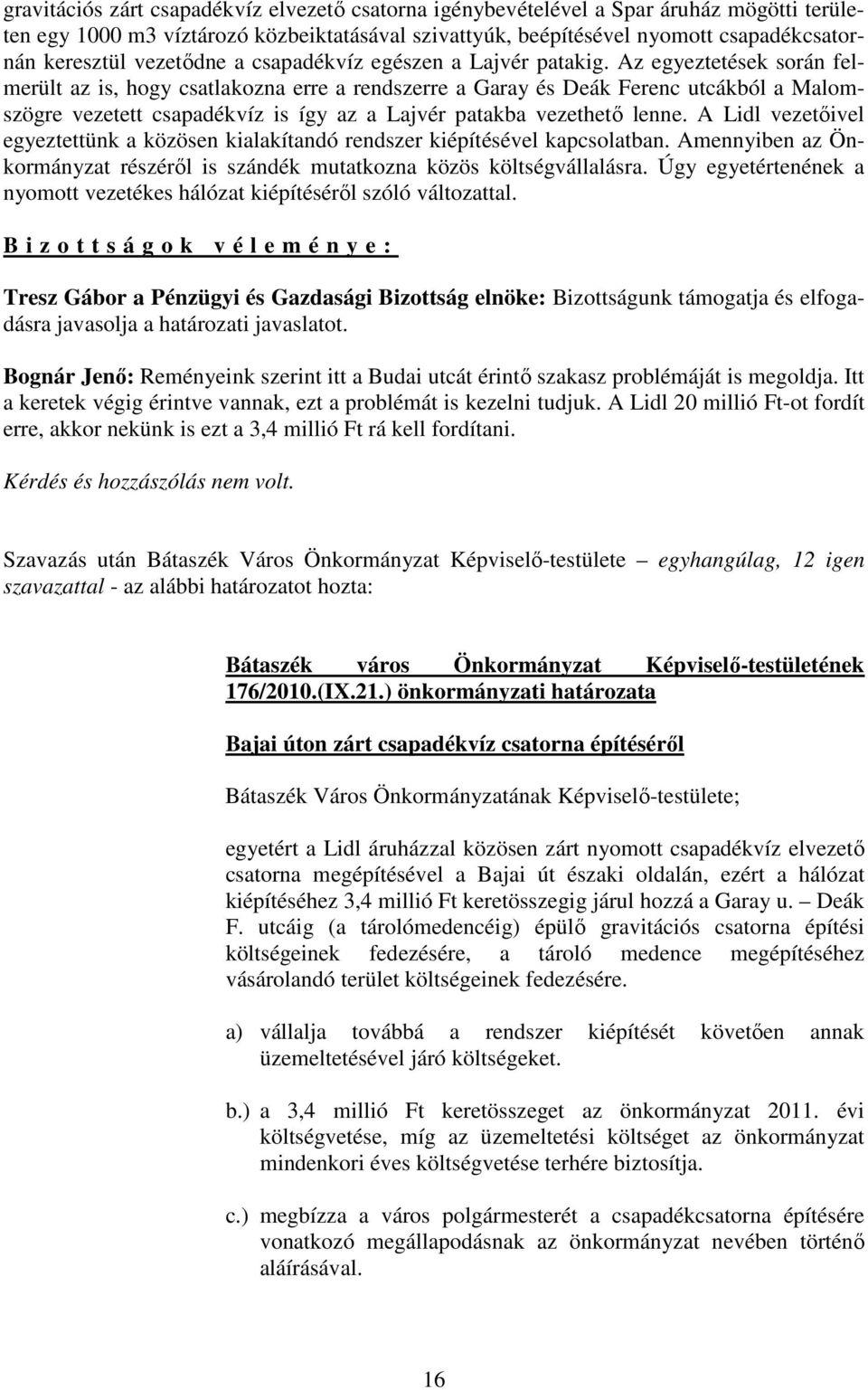 Az egyeztetések során felmerült az is, hogy csatlakozna erre a rendszerre a Garay és Deák Ferenc utcákból a Malomszögre vezetett csapadékvíz is így az a Lajvér patakba vezethetı lenne.