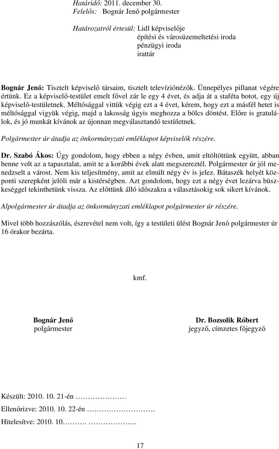 Ünnepélyes pillanat végére értünk. Ez a képviselı-testület emelt fıvel zár le egy 4 évet, és adja át a staféta botot, egy új képviselı-testületnek.