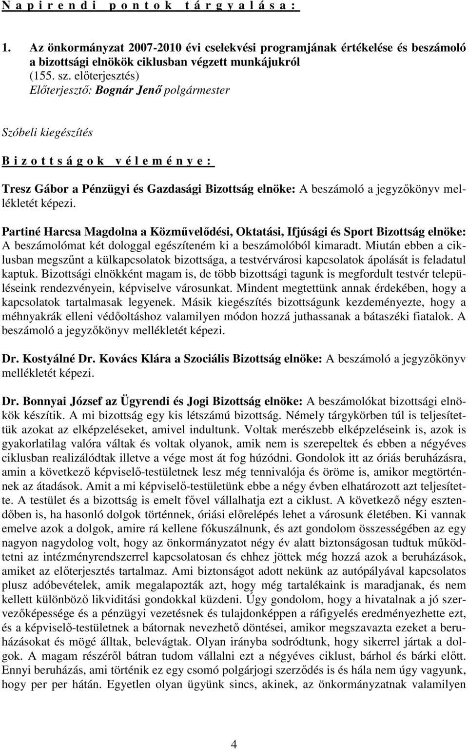 Partiné Harcsa Magdolna a Közmővelıdési, Oktatási, Ifjúsági és Sport Bizottság elnöke: A beszámolómat két dologgal egészíteném ki a beszámolóból kimaradt.