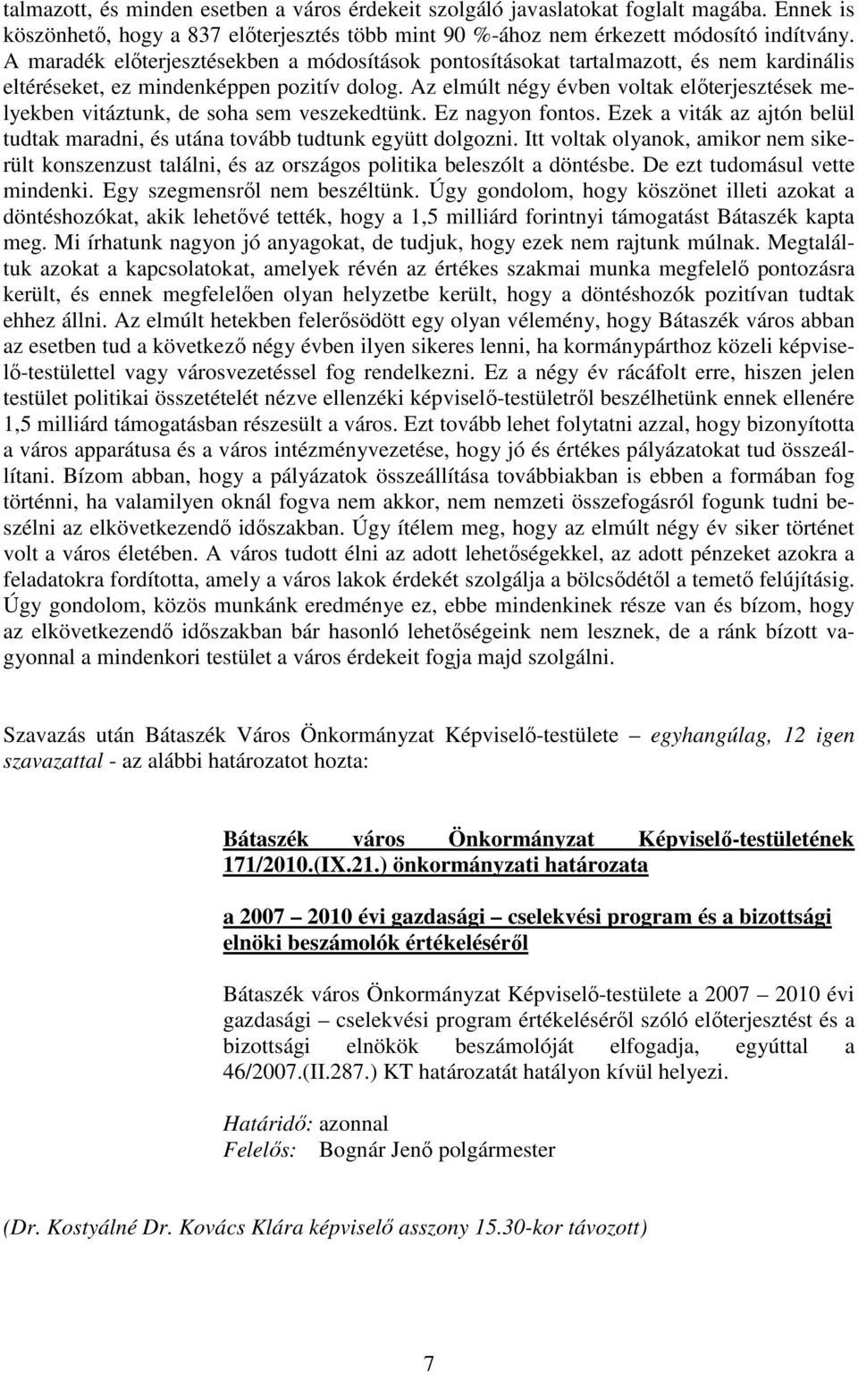 Az elmúlt négy évben voltak elıterjesztések melyekben vitáztunk, de soha sem veszekedtünk. Ez nagyon fontos. Ezek a viták az ajtón belül tudtak maradni, és utána tovább tudtunk együtt dolgozni.