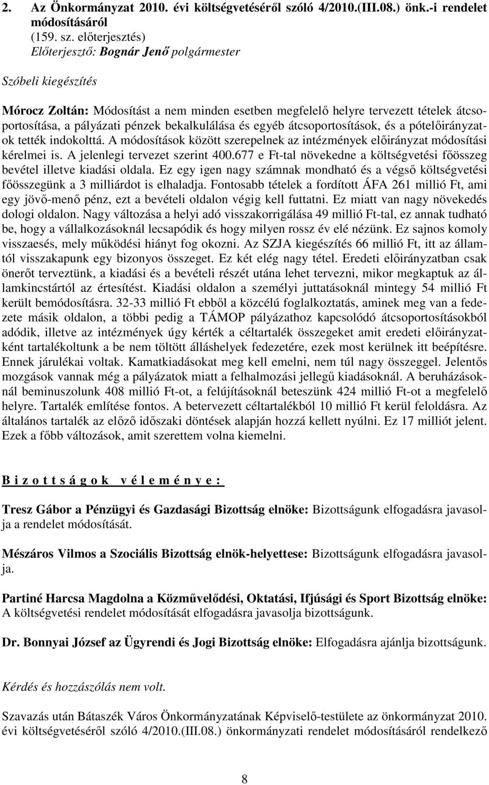 elıterjesztés) Szóbeli kiegészítés Mórocz Zoltán: Módosítást a nem minden esetben megfelelı helyre tervezett tételek átcsoportosítása, a pályázati pénzek bekalkulálása és egyéb átcsoportosítások, és