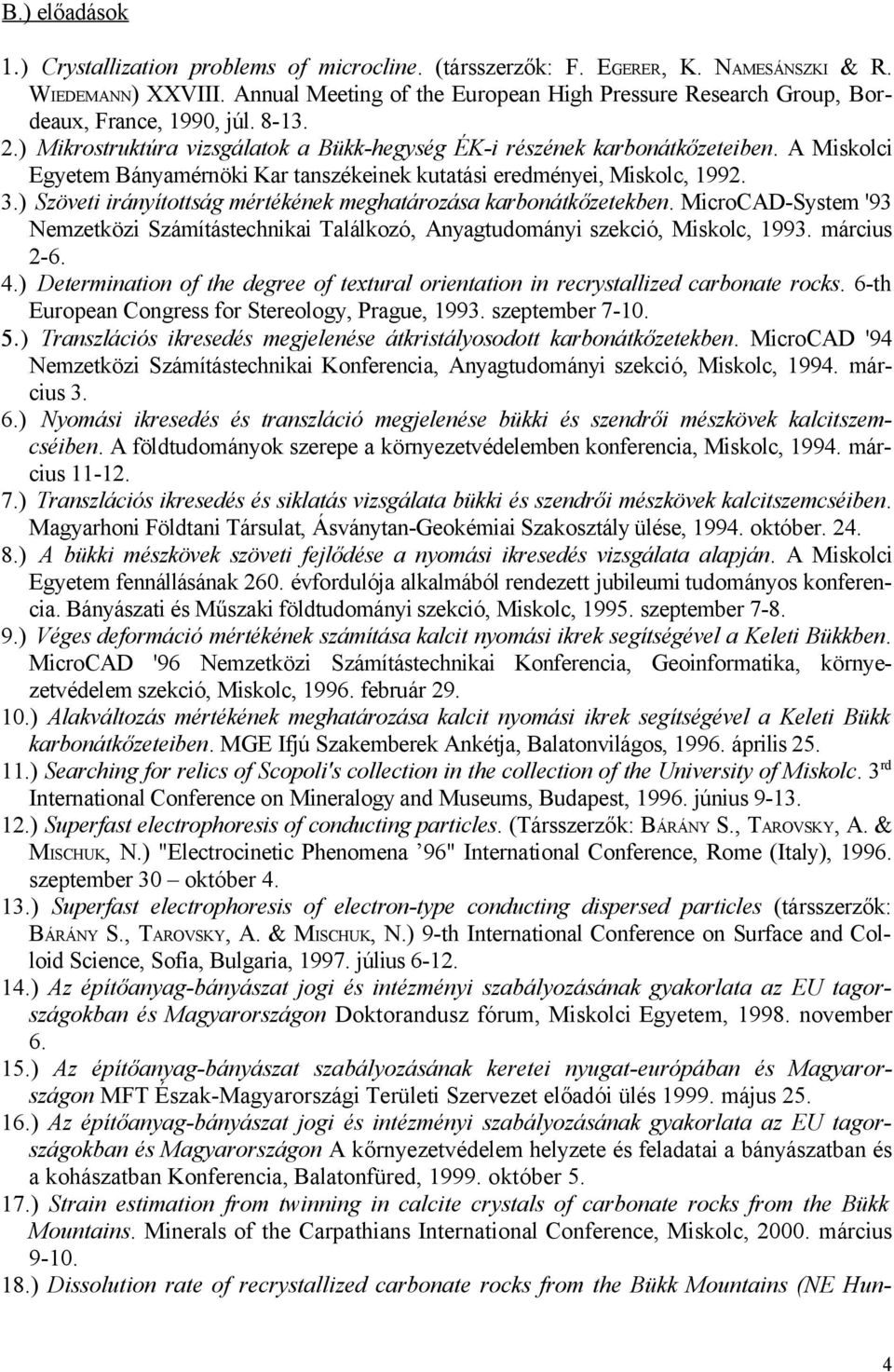 A Miskolci Egyetem Bányamérnöki Kar tanszékeinek kutatási eredményei, Miskolc, 1992. 3.) Szöveti irányítottság mértékének meghatározása karbonátkőzetekben.