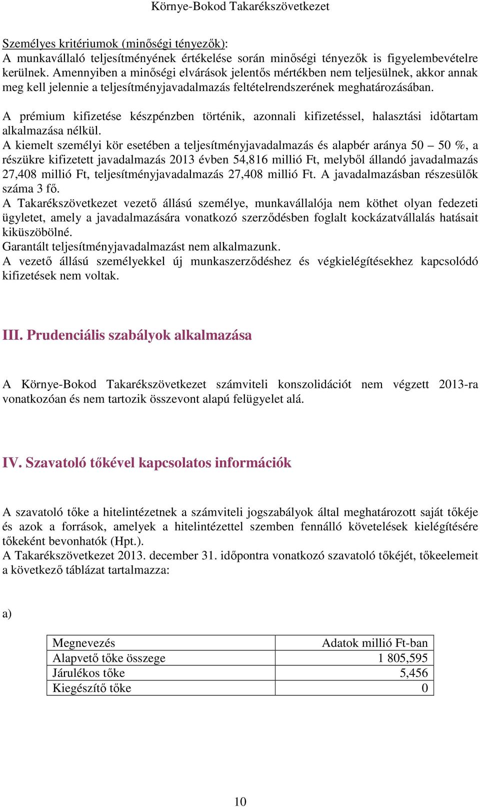 A prémium kifizetése készpénzben történik, azonnali kifizetéssel, halasztási időtartam alkalmazása nélkül.