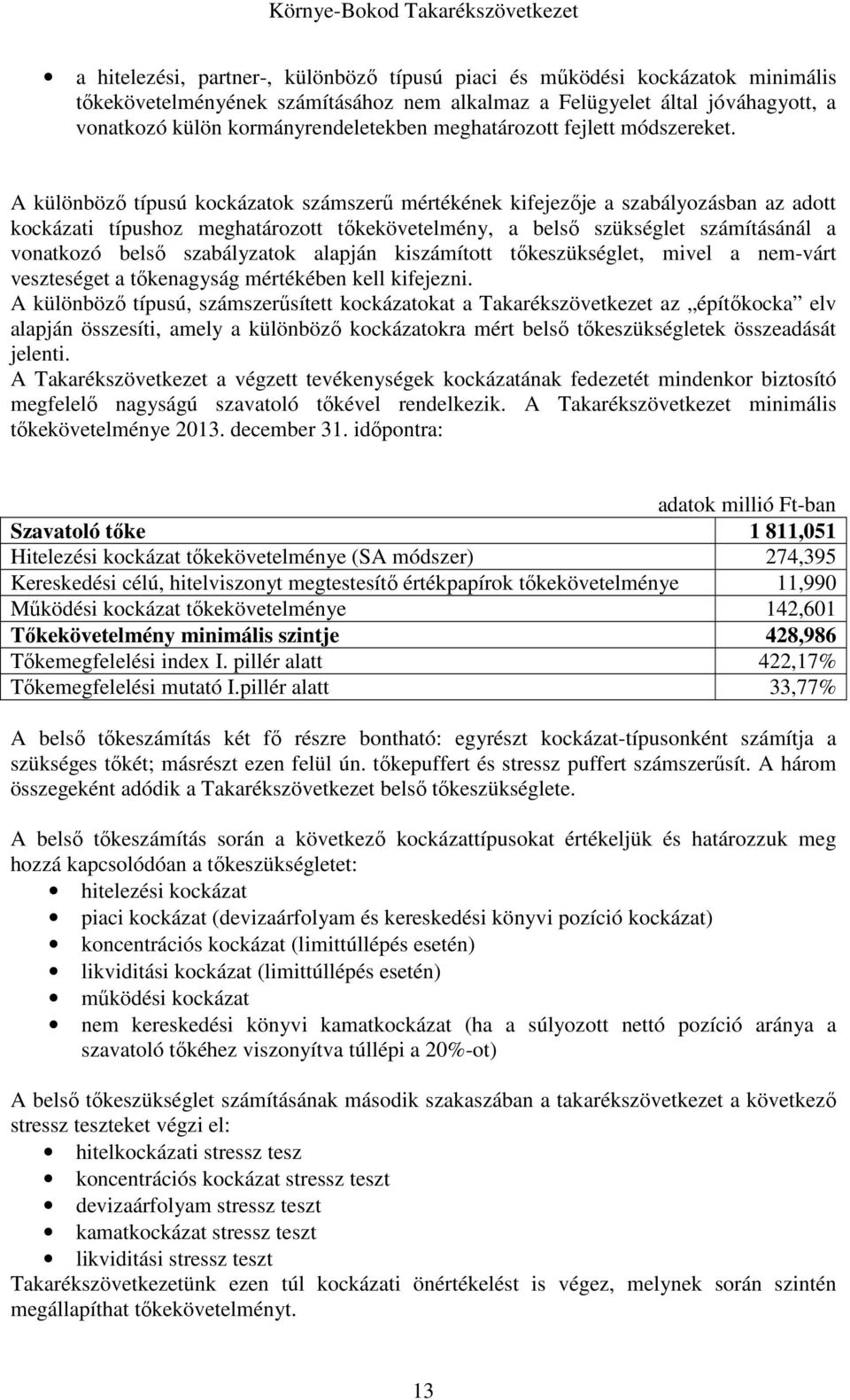 A különböző típusú kockázatok számszerű mértékének kifejezője a szabályozásban az adott kockázati típushoz meghatározott tőkekövetelmény, a belső szükséglet számításánál a vonatkozó belső