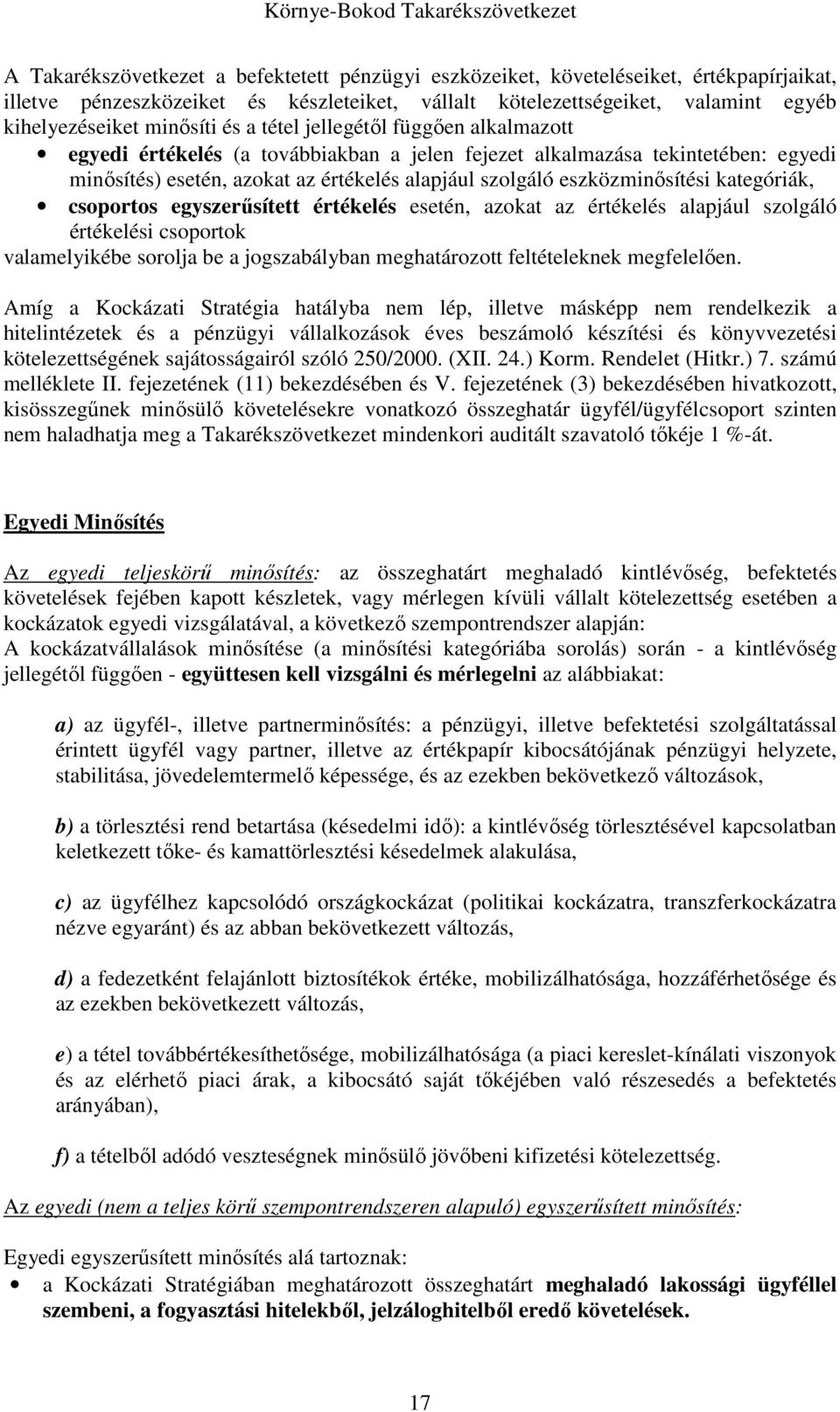 kategóriák, csoportos egyszerűsített értékelés esetén, azokat az értékelés alapjául szolgáló értékelési csoportok valamelyikébe sorolja be a jogszabályban meghatározott feltételeknek megfelelően.