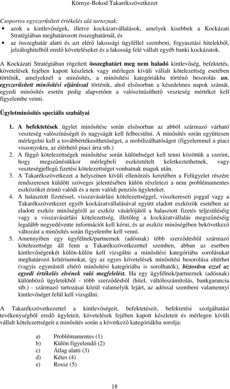 A Kockázati Stratégiában rögzített összeghatárt meg nem haladó kintlevőség, befektetés, követelések fejében kapott készletek vagy mérlegen kívüli vállalt kötelezettség esetében történik, amelyeknél a