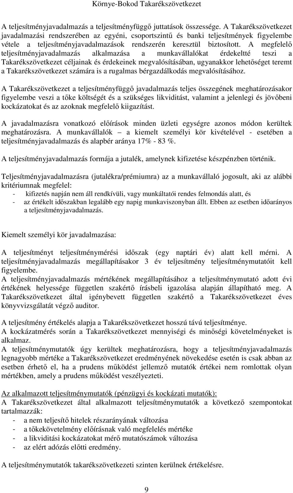 A megfelelő teljesítményjavadalmazás alkalmazása a munkavállalókat érdekeltté teszi a Takarékszövetkezet céljainak és érdekeinek megvalósításában, ugyanakkor lehetőséget teremt a Takarékszövetkezet