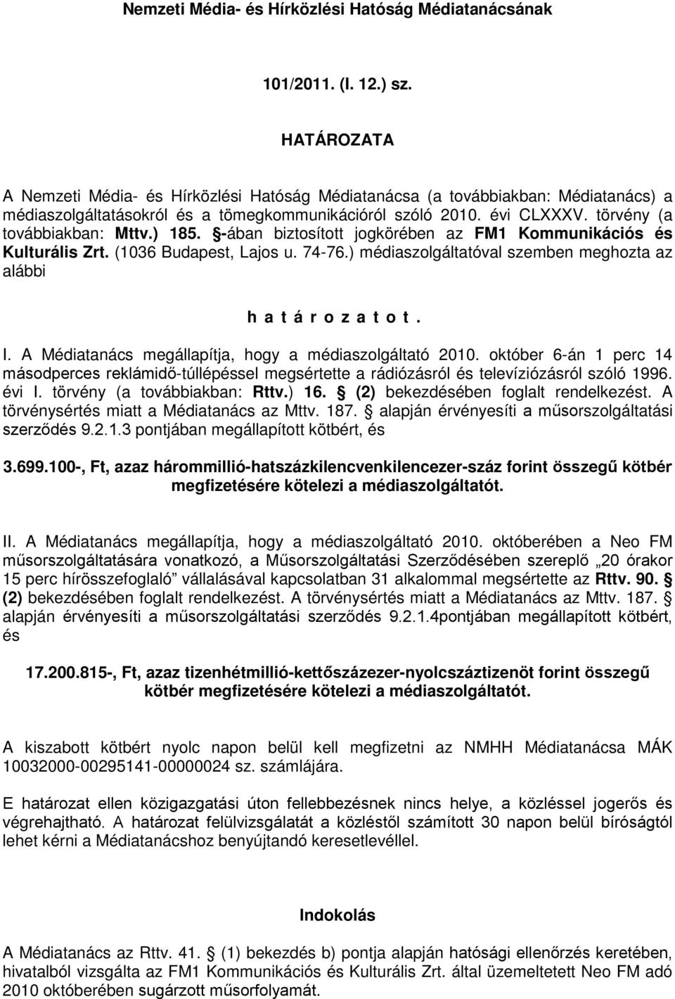 ) 185. -ában biztosított jogkörében az FM1 Kommunikációs és Kulturális Zrt. (1036 Budapest, Lajos u. 74-76.) médiaszolgáltatóval szemben meghozta az alábbi határozatot. I.