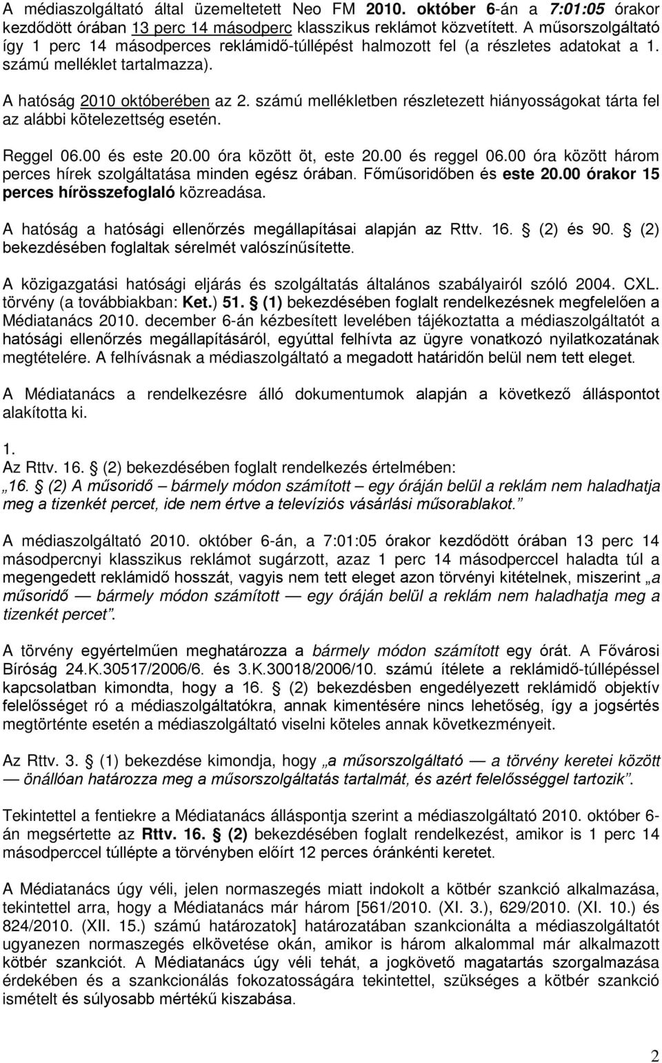 számú mellékletben részletezett hiányosságokat tárta fel az alábbi kötelezettség esetén. Reggel 06.00 és este 20.00 óra között öt, este 20.00 és reggel 06.