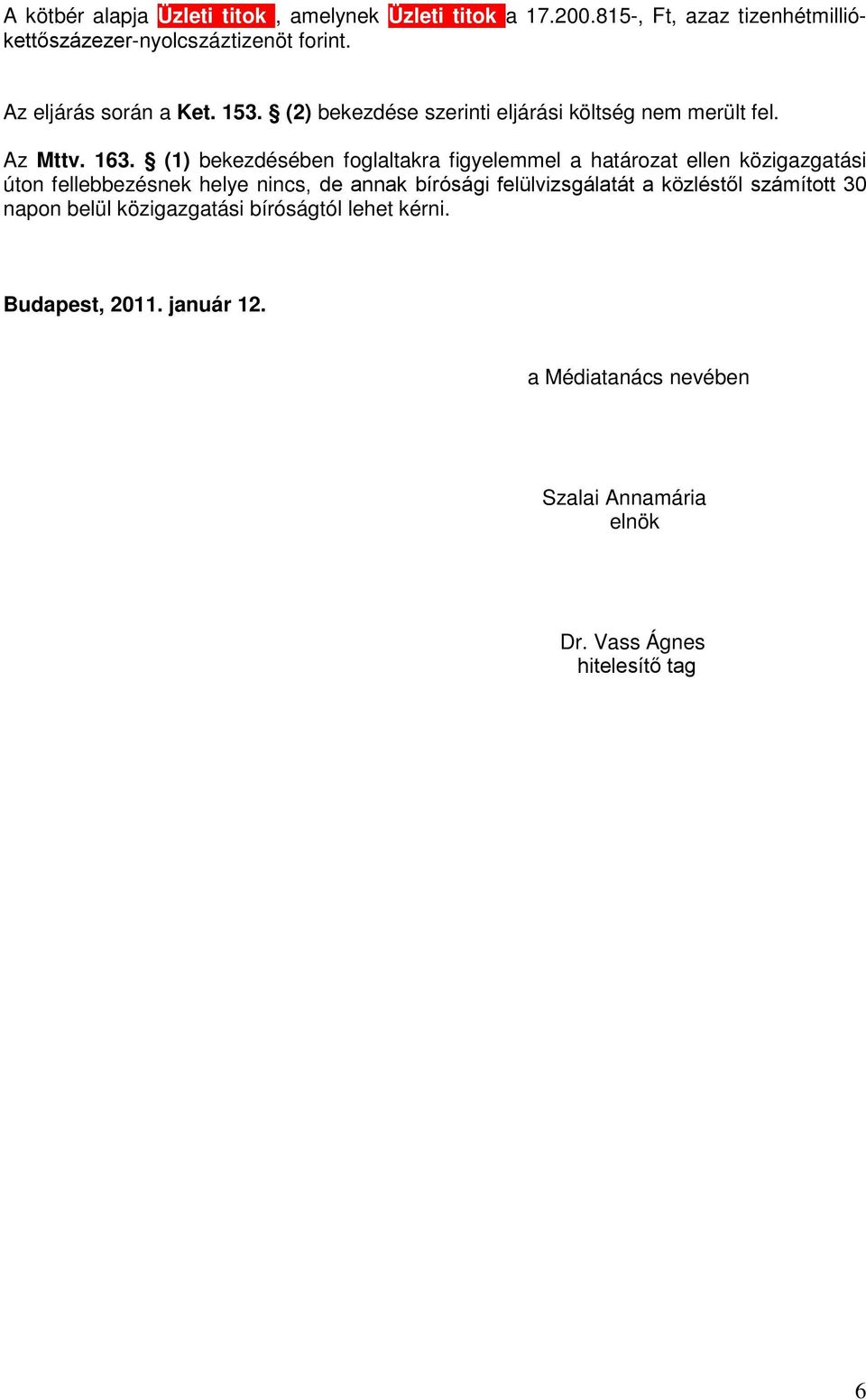 (1) bekezdésében foglaltakra figyelemmel a határozat ellen közigazgatási úton fellebbezésnek helye nincs, de annak bírósági