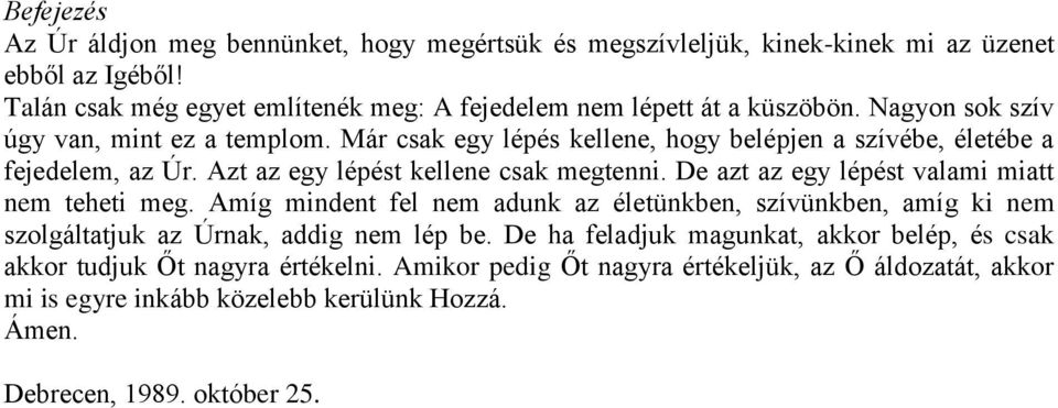 Már csak egy lépés kellene, hogy belépjen a szívébe, életébe a fejedelem, az Úr. Azt az egy lépést kellene csak megtenni. De azt az egy lépést valami miatt nem teheti meg.