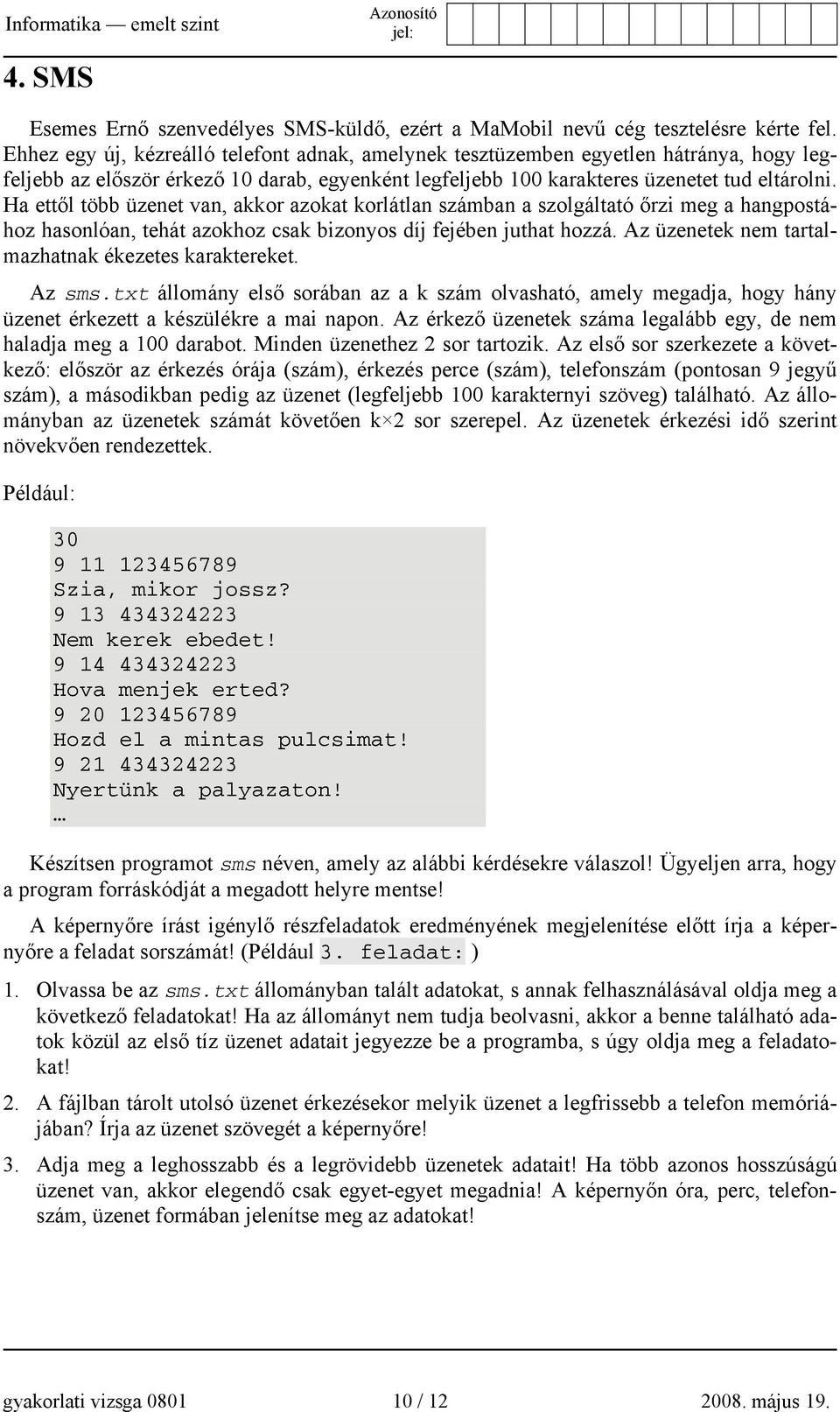 Ha ettől több üzenet van, akkor azokat korlátlan számban a szolgáltató őrzi meg a hangpostához hasonlóan, tehát azokhoz csak bizonyos díj fejében juthat hozzá.