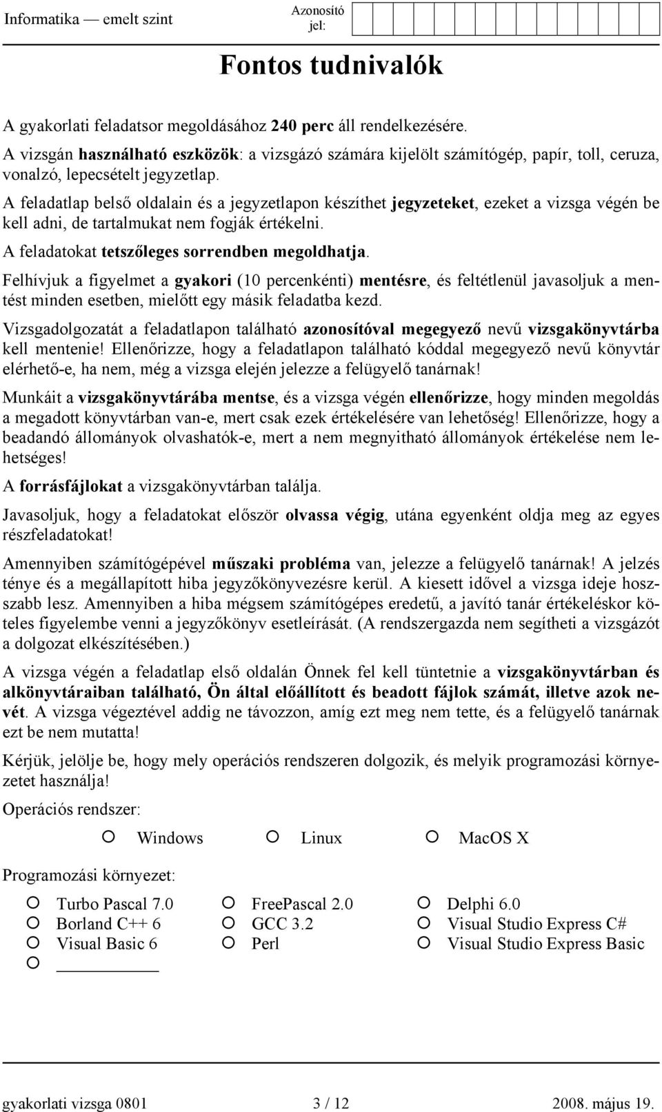 A feladatlap belső oldalain és a jegyzetlapon készíthet jegyzeteket, ezeket a vizsga végén be kell adni, de tartalmukat nem fogják értékelni. A feladatokat tetszőleges sorrendben megoldhatja.