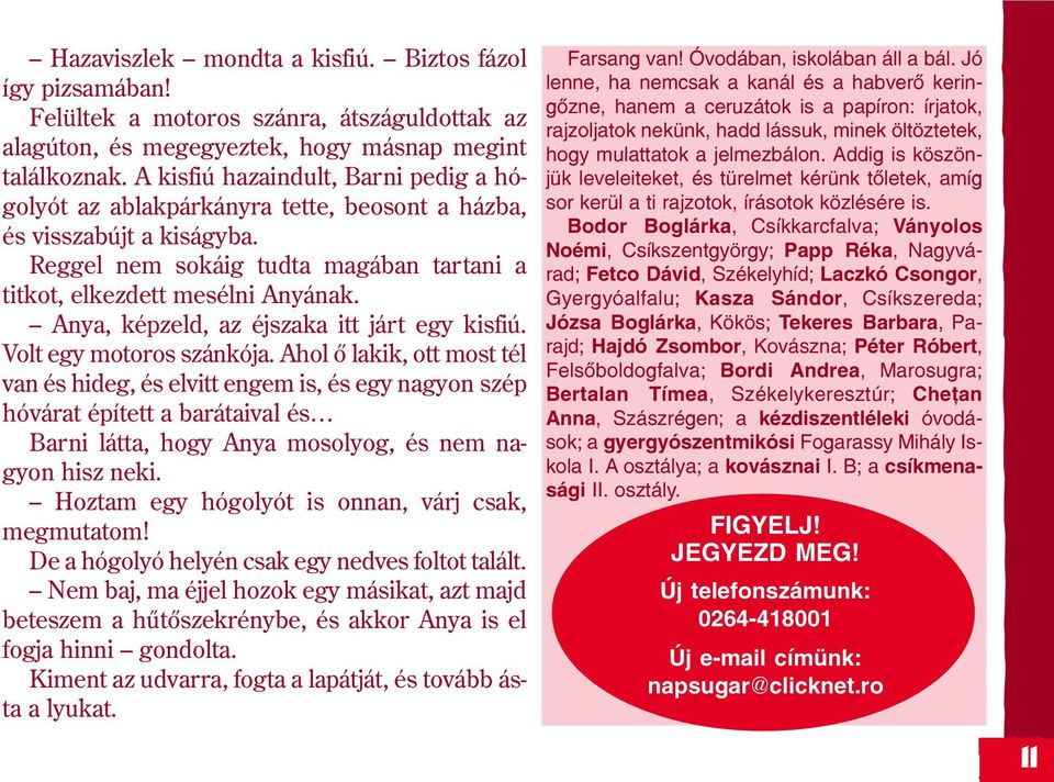 Anya, képzeld, az éjszaka itt járt egy kisfiú. Volt egy motoros szánkója.