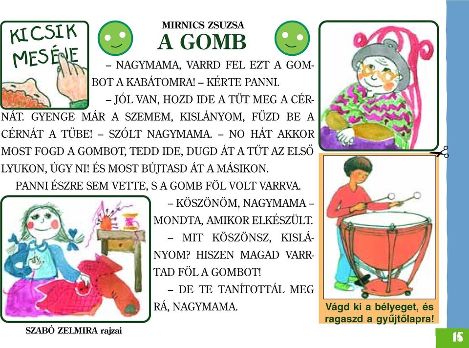 NO HÁT AKKOR MOST FOGD A GOMBOT, TEDD IDE, DUGD ÁT A TÛT AZ ELSÕ LYUKON, ÚGY NI! ÉS MOST BÚJTASD ÁT A MÁSIKON.