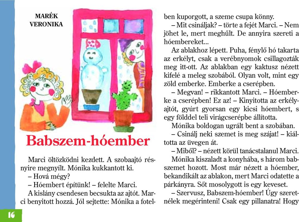 .. Az ablakhoz lépett. Puha, fénylõ hó takarta az erkélyt, csak a verébnyomok csillagozták meg itt-ott. Az ablakban egy kaktusz nézett kifelé a meleg szobából. Olyan volt, mint egy zöld emberke.