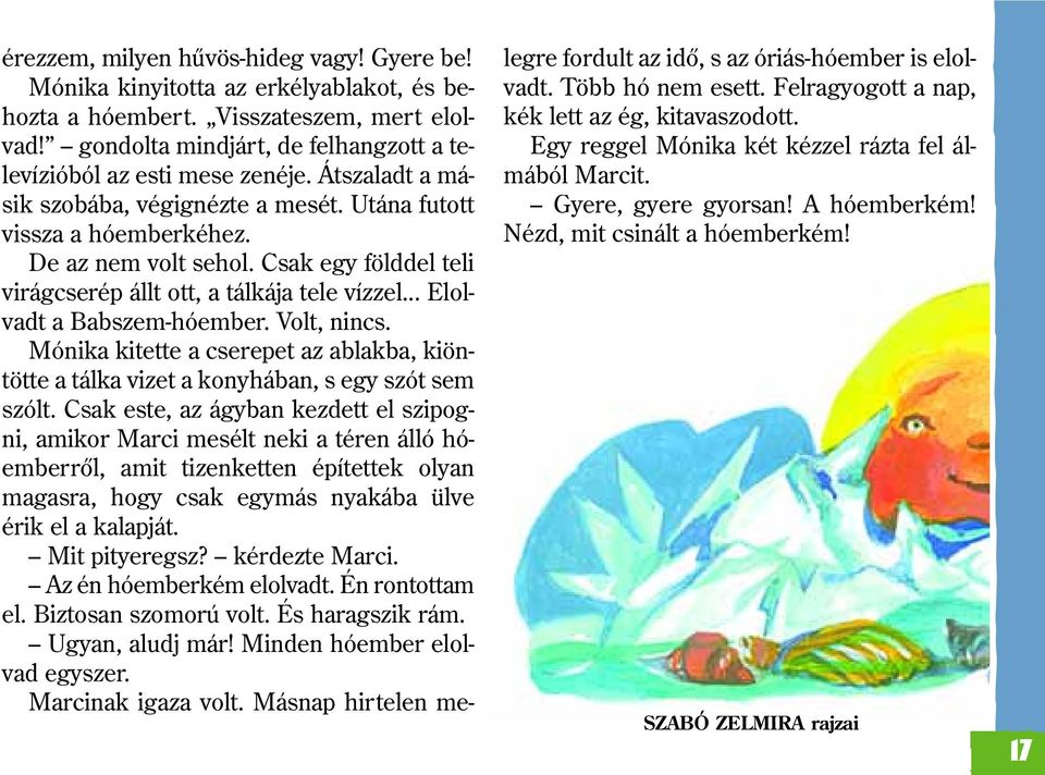 Volt, nincs. Mónika kitette a cserepet az ablakba, kiöntötte a tálka vizet a konyhában, s egy szót sem szólt.