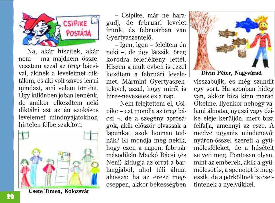 levelet írunk, és februárban van Gyertyaszentelõ. Igen, igen feleltem én neki, de úgy látszik, öreg korodra feledékeny lettél. Hiszen a múlt évben is ezzel kezdtem a februári levelemet.