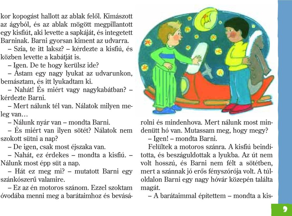 És miért vagy nagykabátban? kérdezte Barni. Mert nálunk tél van. Nálatok milyen meleg van Nálunk nyár van mondta Barni. És miért van ilyen sötét? Nálatok nem szokott sütni a nap?