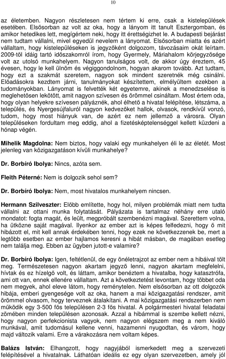 A budapesti bejárást nem tudtam vállalni, mivel egyedül nevelem a lányomat. Elsősorban miatta és azért vállaltam, hogy kistelepüléseken is jegyzőként dolgozom, távozásaim okát leírtam.
