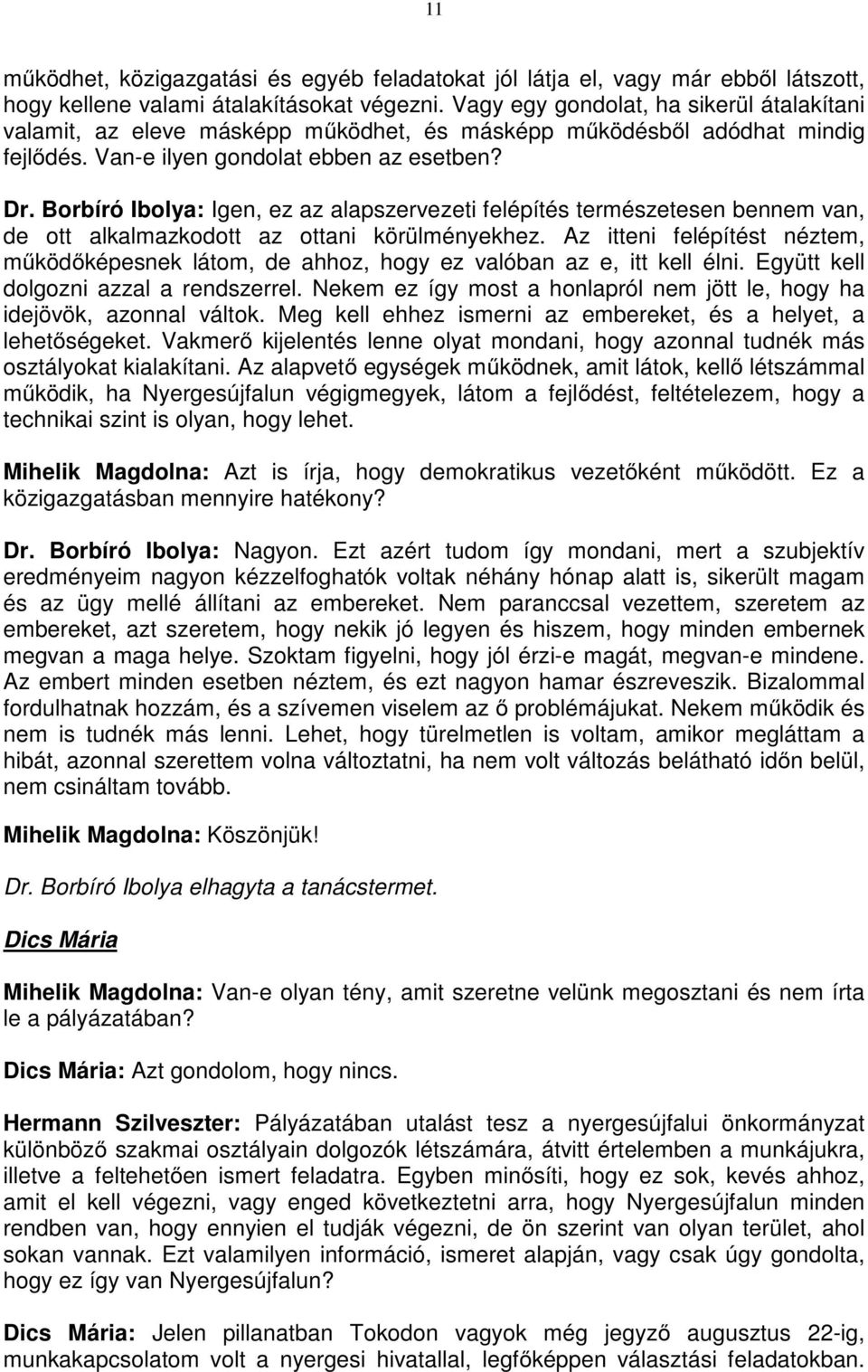 Borbíró Ibolya: Igen, ez az alapszervezeti felépítés természetesen bennem van, de ott alkalmazkodott az ottani körülményekhez.