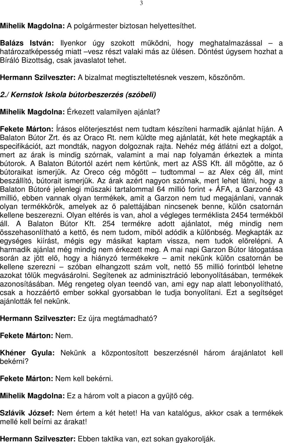 / Kernstok Iskola bútorbeszerzés (szóbeli) Mihelik Magdolna: Érkezett valamilyen ajánlat? Fekete Márton: Írásos előterjesztést nem tudtam készíteni harmadik ajánlat híján. A Balaton Bútor Zrt.
