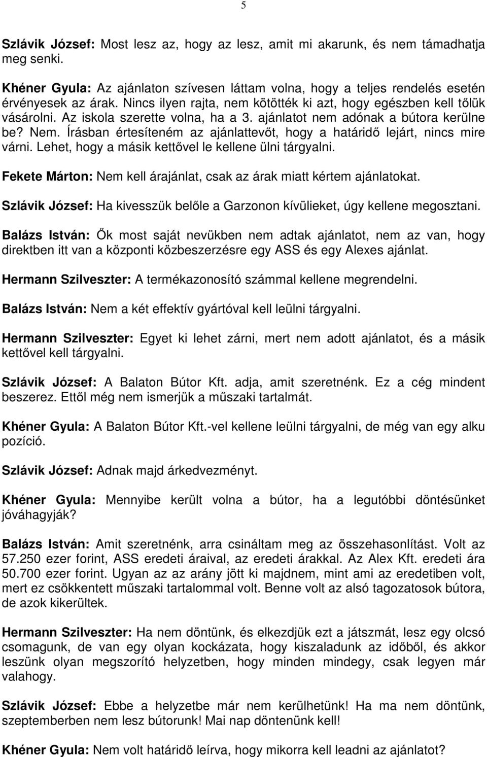 Írásban értesíteném az ajánlattevőt, hogy a határidő lejárt, nincs mire várni. Lehet, hogy a másik kettővel le kellene ülni tárgyalni.