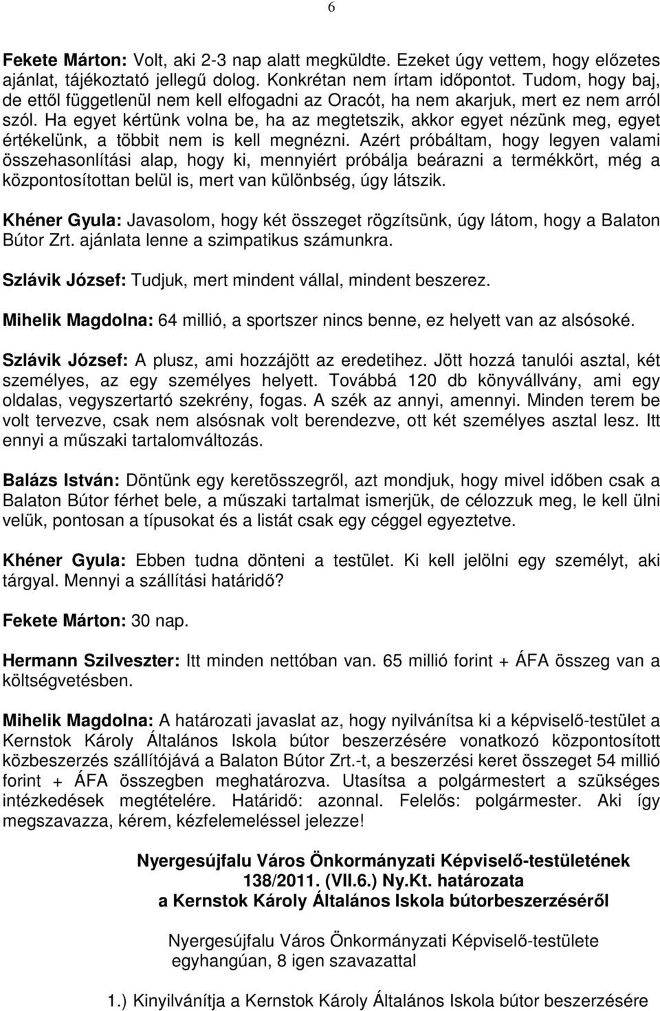 Ha egyet kértünk volna be, ha az megtetszik, akkor egyet nézünk meg, egyet értékelünk, a többit nem is kell megnézni.