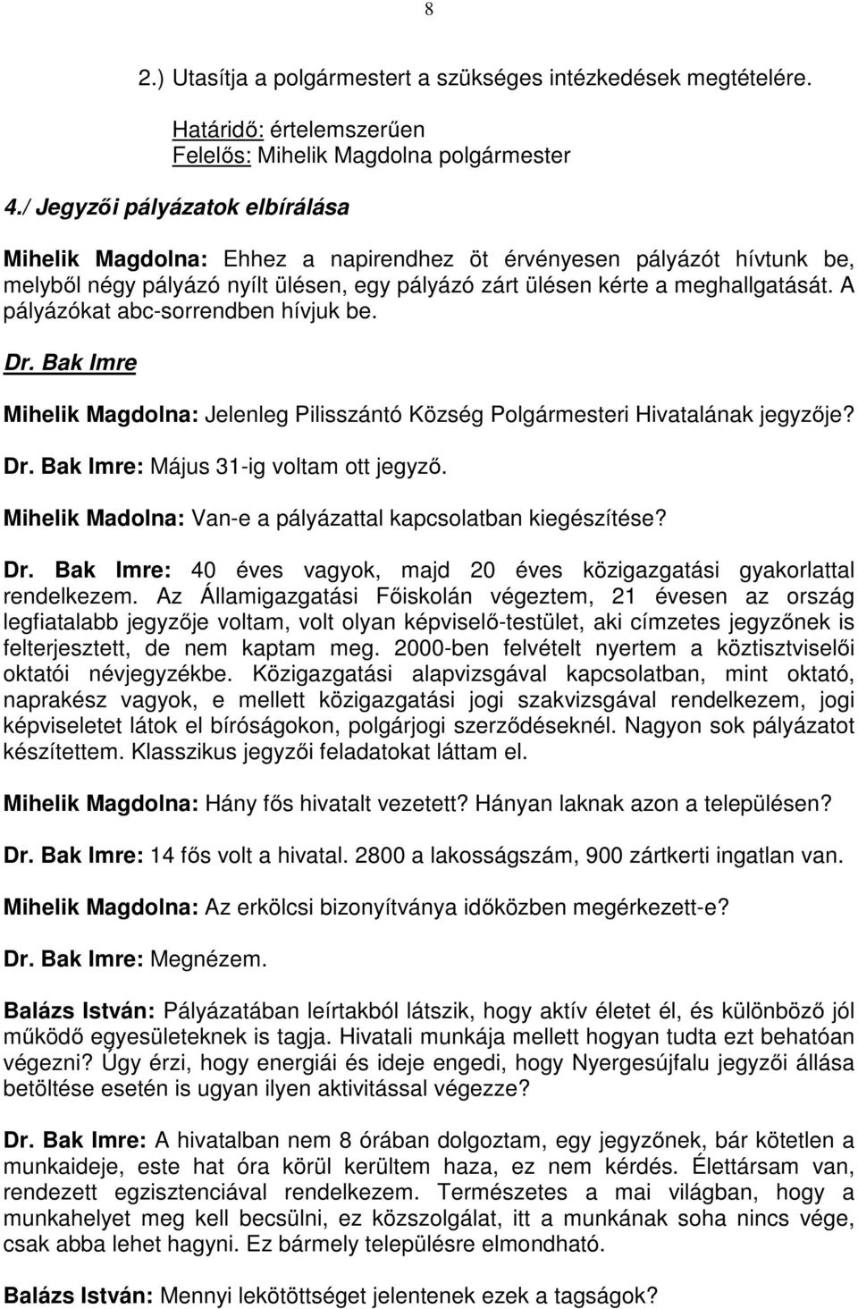 A pályázókat abc-sorrendben hívjuk be. Dr. Bak Imre Mihelik Magdolna: Jelenleg Pilisszántó Község Polgármesteri Hivatalának jegyzője? Dr. Bak Imre: Május 31-ig voltam ott jegyző.