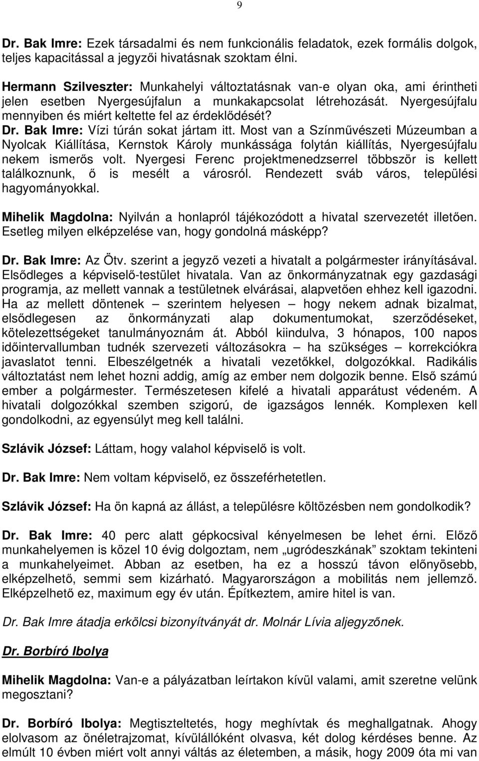 Dr. Bak Imre: Vízi túrán sokat jártam itt. Most van a Színművészeti Múzeumban a Nyolcak Kiállítása, Kernstok Károly munkássága folytán kiállítás, Nyergesújfalu nekem ismerős volt.