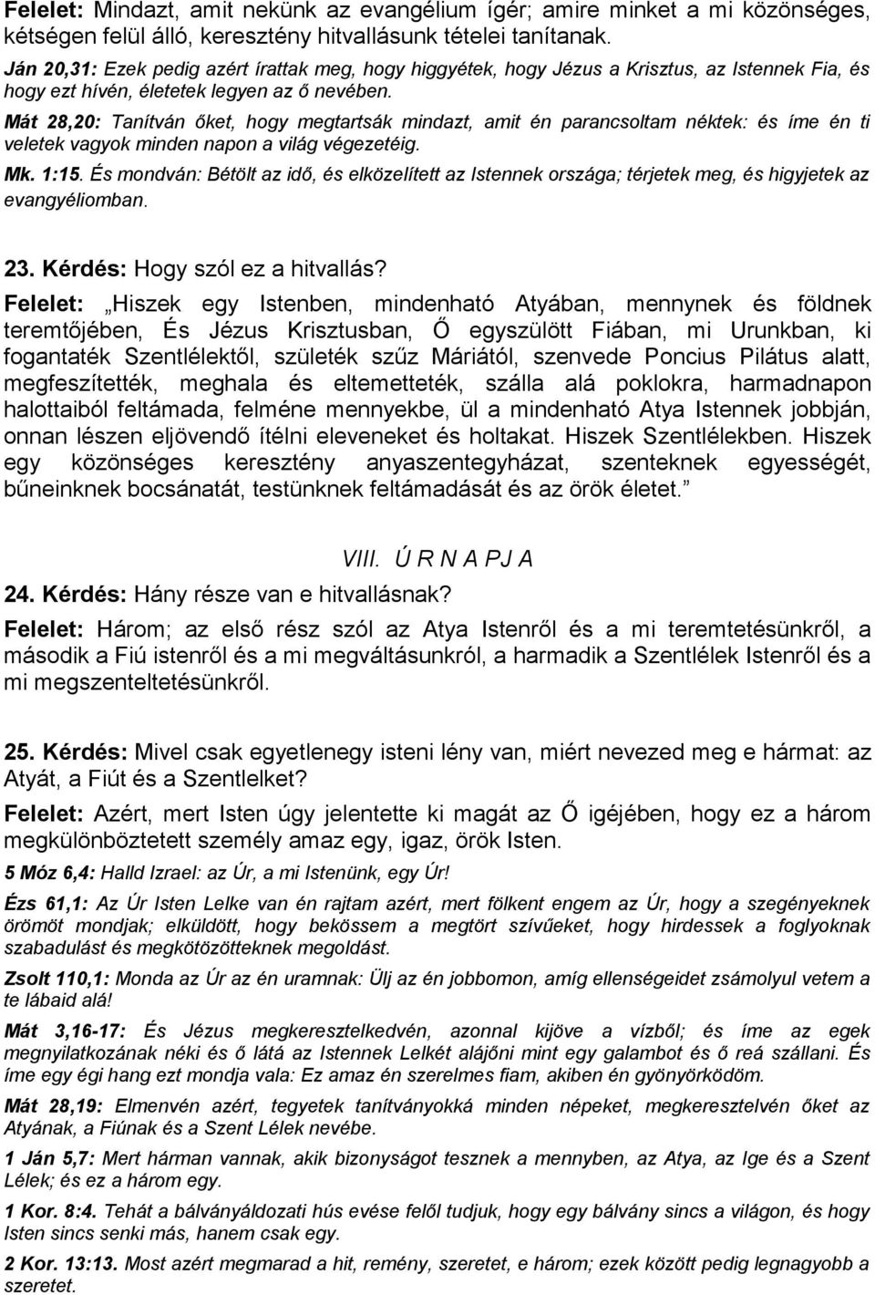 Mát 28,20: Tanítván őket, hogy megtartsák mindazt, amit én parancsoltam néktek: és íme én ti veletek vagyok minden napon a világ végezetéig. Mk. 1:15.