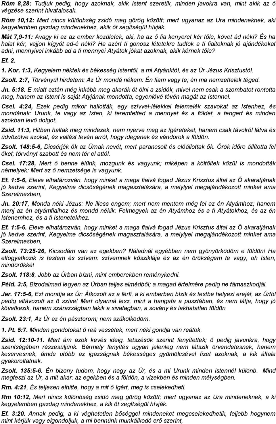 Mát 7,9-11: Avagy ki az az ember közületek, aki, ha az ő fia kenyeret kér tőle, követ ád néki? És ha halat kér, vajjon kígyót ad-é néki?