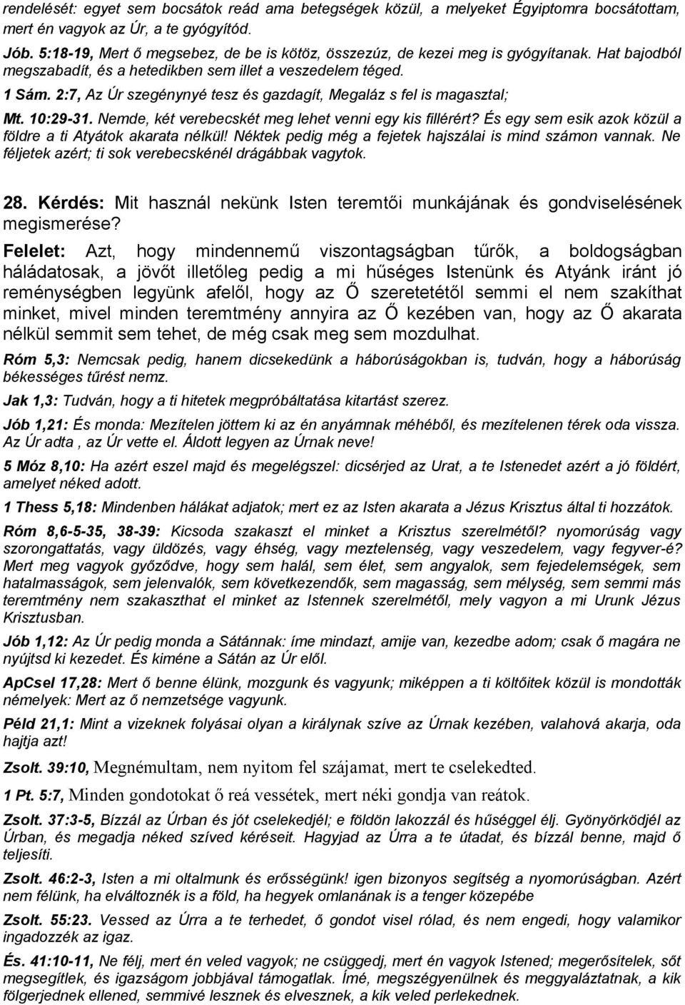 2:7, Az Úr szegénynyé tesz és gazdagít, Megaláz s fel is magasztal; Mt. 10:29-31. Nemde, két verebecskét meg lehet venni egy kis fillérért?